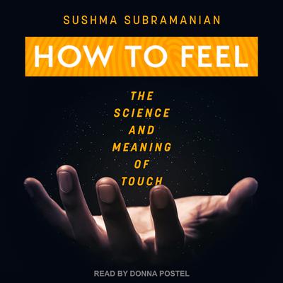 How to Feel: The Science and Meaning of Touch Audiobook, by Sushma Subramanian