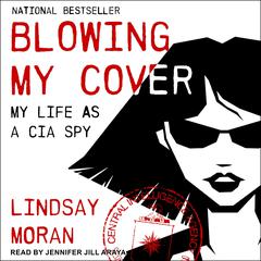 Blowing My Cover: My Life as a CIA Spy Audiobook, by Lindsay Moran