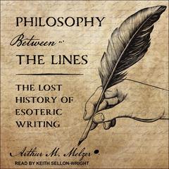 Philosophy Between the Lines: The Lost History of Esoteric Writing Audiobook, by Arthur M. Melzer