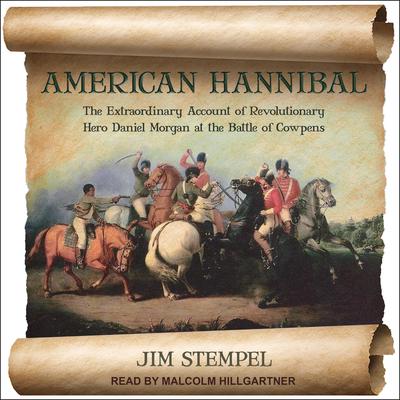 American Hannibal: The Extraordinary Account of Revolutionary Hero Daniel Morgan at the Battle of Cowpens Audiobook, by Jim Stempel