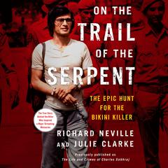On the Trail of the Serpent: The Epic Hunt for the Bikini Killer Audiobook, by Julie Clarke