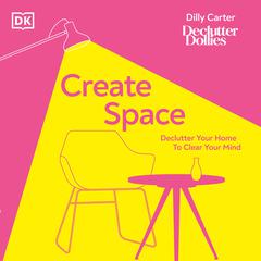 Create Space: Declutter your home to clear your mind Audiobook, by Dilly Carter