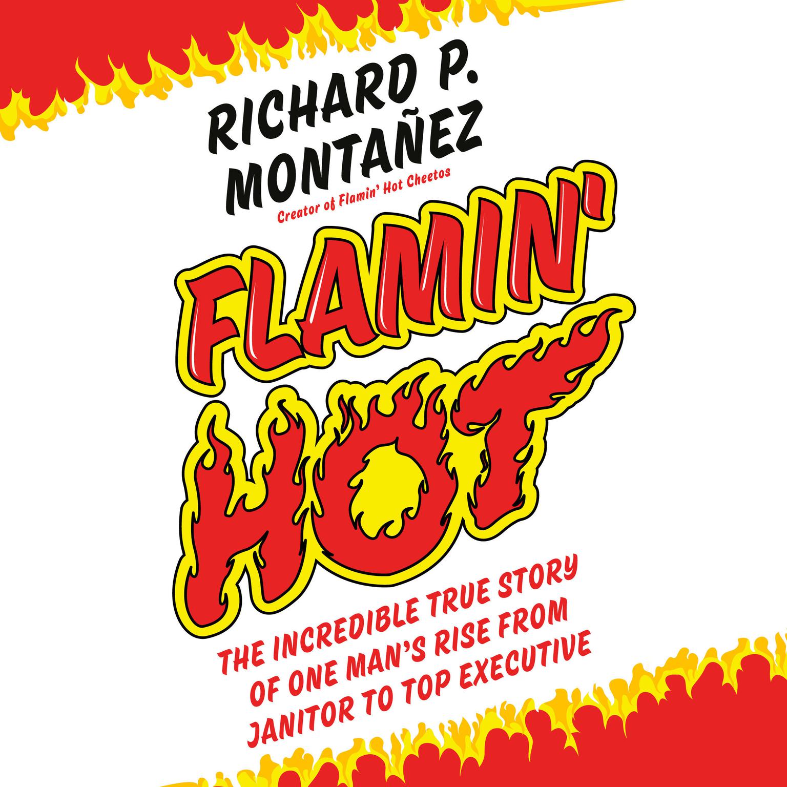 Flamin Hot: The Incredible True Story of One Mans Rise from Janitor to Top Executive Audiobook, by Richard Montanez