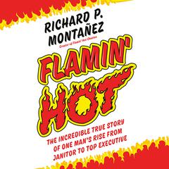 Flamin Hot: The Incredible True Story of One Mans Rise from Janitor to Top Executive Audiobook, by Richard Montanez