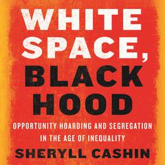 White Space, Black Hood: Opportunity Hoarding and Segregation in the Age of Inequality Audiobook, by Sheryll Cashin