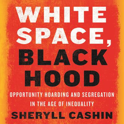 White Space, Black Hood: Opportunity Hoarding and Segregation in the Age of Inequality Audiobook, by Sheryll Cashin