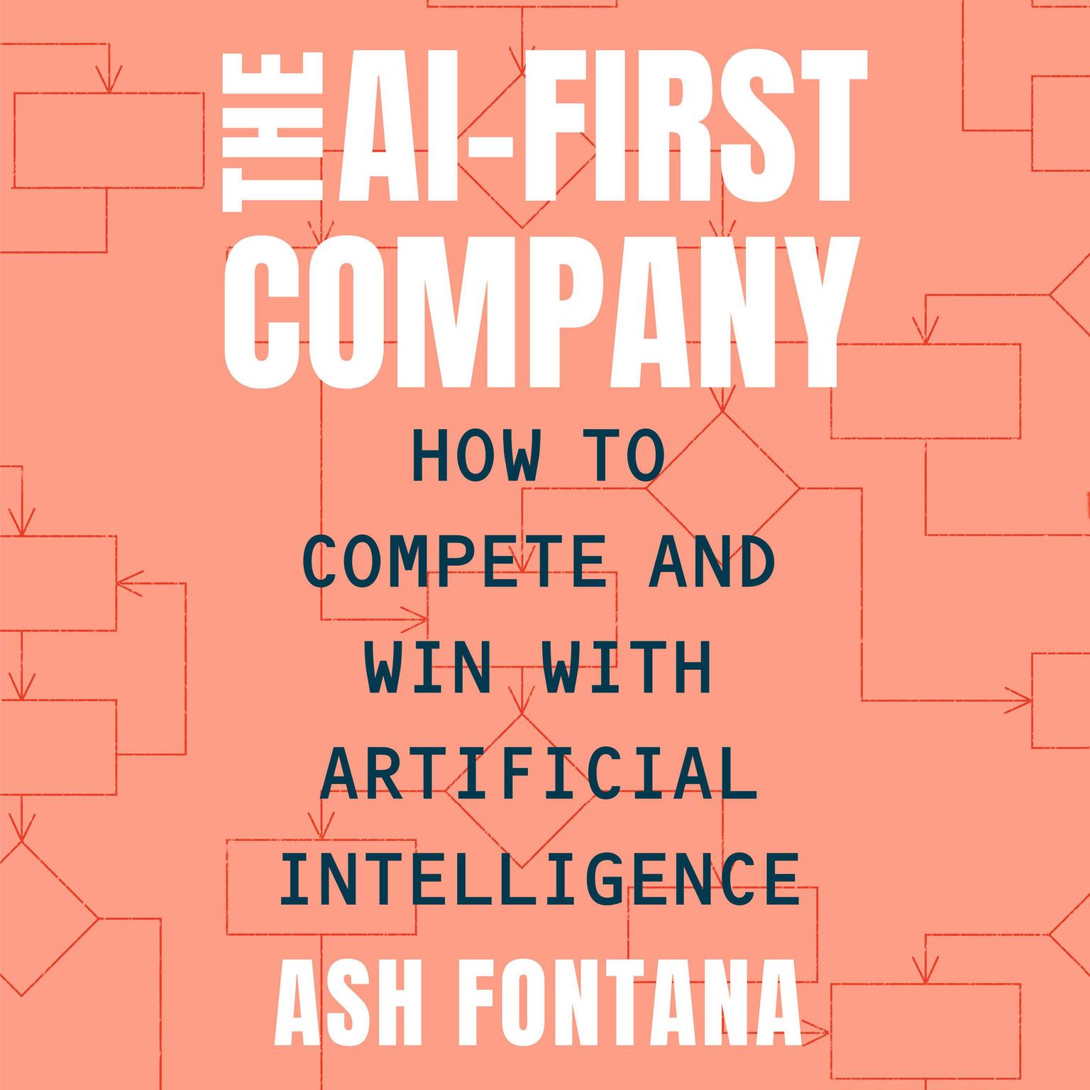 The AI-First Company: How to Compete and Win with Artificial Intelligence Audiobook, by Ash Fontana