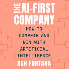 The AI-First Company: How to Compete and Win with Artificial Intelligence Audiobook, by Ash Fontana
