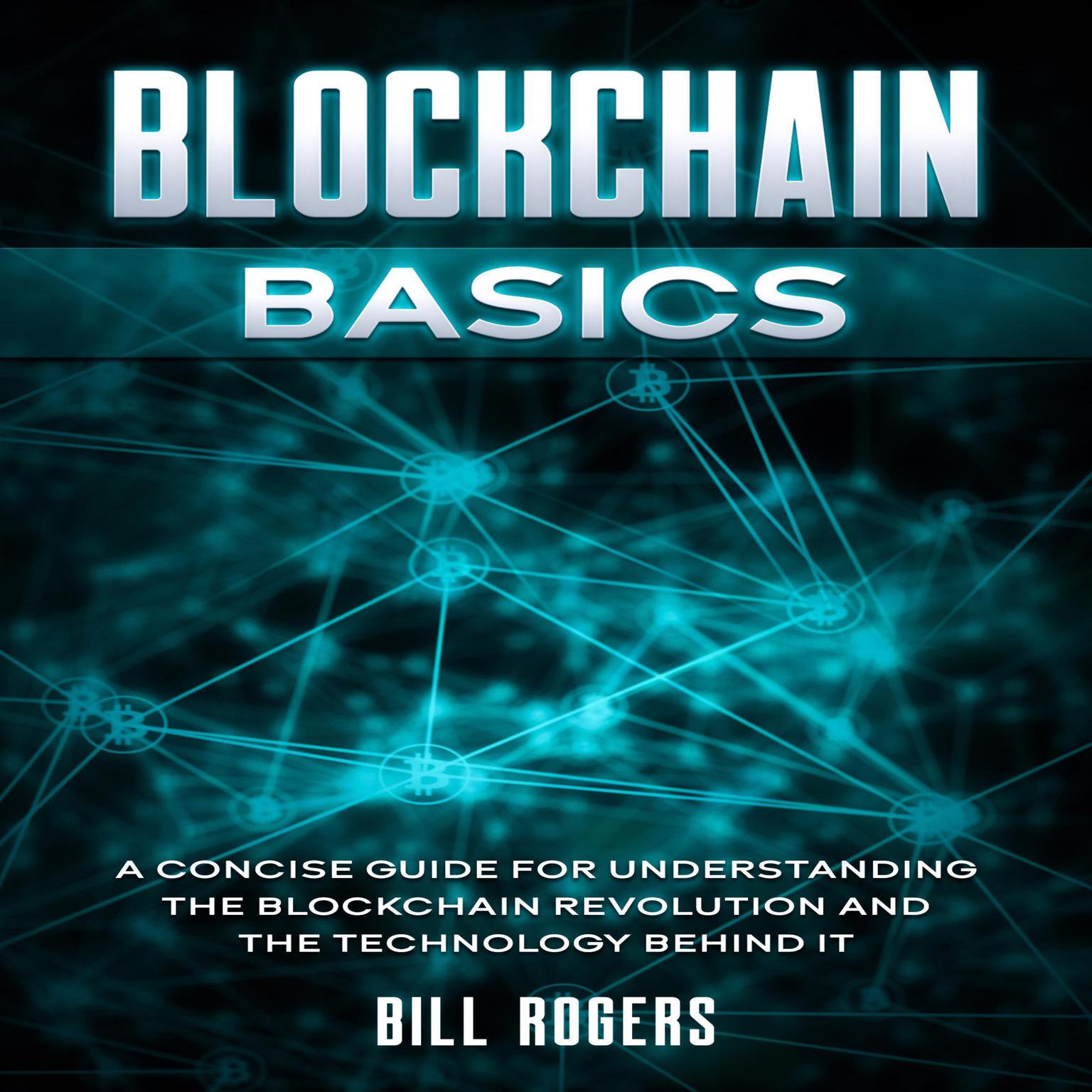 Blockchain Basics: A Concise Guide for Understanding the Blockchain Revolution and the Technology Behind It Audiobook, by Bill Rogers