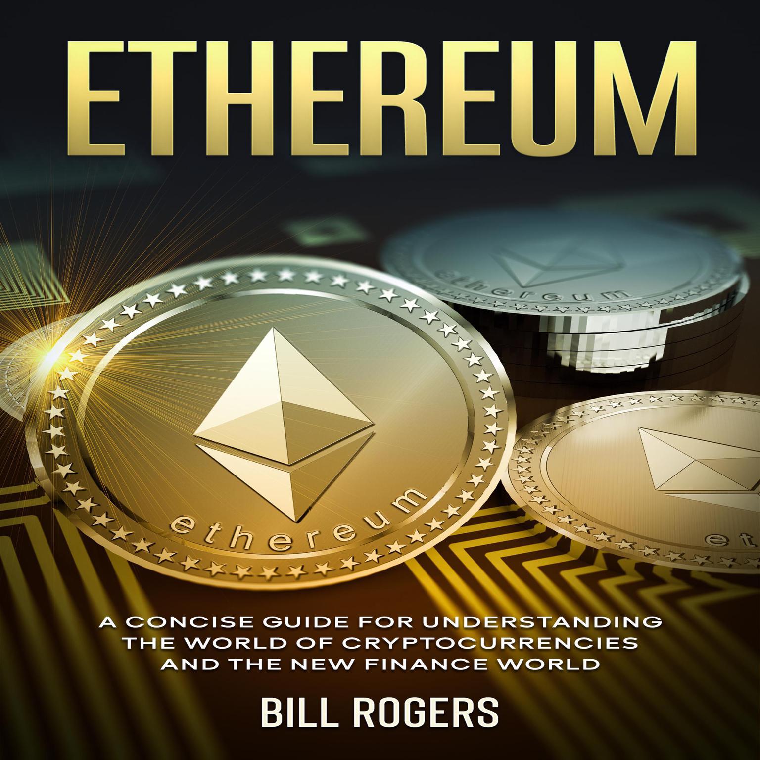 Ethereum: A Concise Guide for Understanding the World of Cryptocurrencies and the New Finance World Audiobook, by Bill Rogers