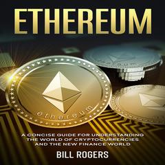 Ethereum: A Concise Guide for Understanding the World of Cryptocurrencies and the New Finance World Audiobook, by Bill Rogers