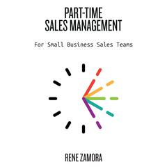 Part-Time Sales Management - For Small Business Sales Teams Audiobook, by Rene Zamora