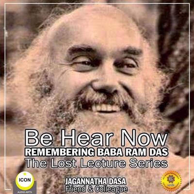 Be Hear Now; Remembering Baba Ram Das; The Lost Lecture Series Audiobook, by 