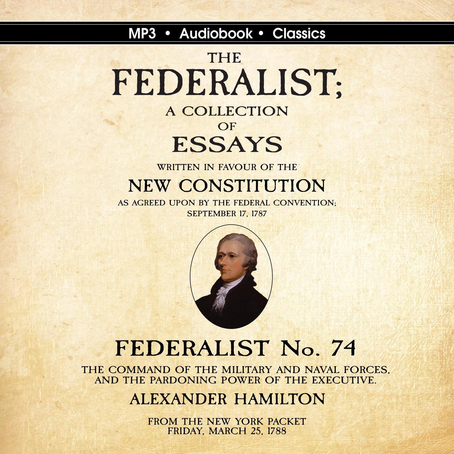 Federalist No. 74. The Command of the Military and Naval Forces, and the Pardoning Power of the Executive. Audiobook, by Alexander Hamilton