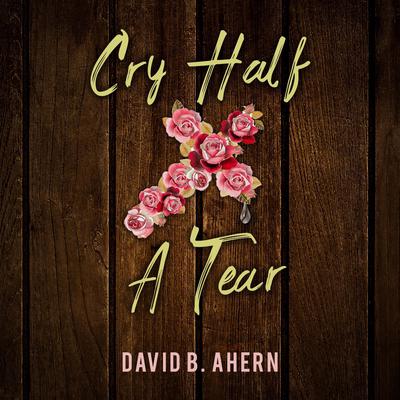 Cry Half A Tear Audiobook, by David B. Ahern