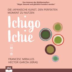 Ichigo-ichie. Die japanische Kunst, den perfekten Moment zu nutzen Audiobook, by Francesc Miralles