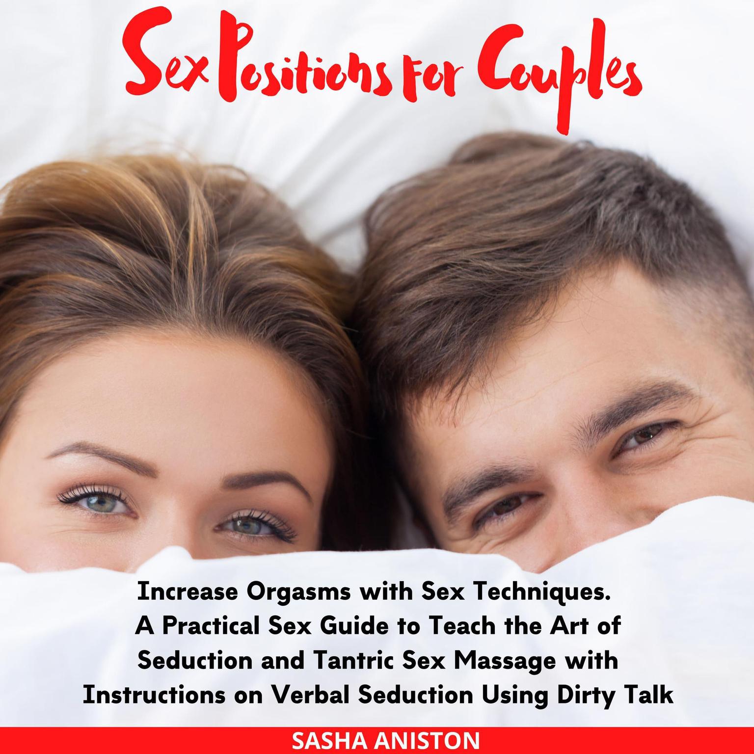 Sex Positions for Couples: Increase Orgasms with Sex Techniques. A Practical Sex Guide to Teach the Art of Seduction and Tantric Sex Massage with Instructions on Verbal Seduction Using Dirty Talk Audiobook, by Sasha Aniston