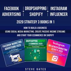 Facebook Advertising + Dropshipping Shopify + Instagram Influencer 2020 Strategy 3 Books in 1 Audiobook, by Steve Gates