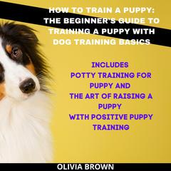 How to Train a Puppy Audiobook, by Olivia Brown