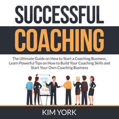 Successful Coaching: The Ultimate Guide on How to Start a Coaching Business, Learn Powerful Tips on How to Build Your Coaching Skills and Start Your Own Coaching Business Audiobook, by Jude Larrie