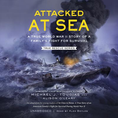 Attacked at Sea: A True World War II Story of a Family’s Fight for Survival  Audiobook, by Michael J. Tougias