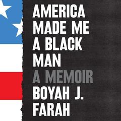 America Made Me a Black Man: A Memoir Audiobook, by Boyah J. Farah