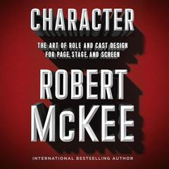 Character: The Art of Role and Cast Design for Page, Stage, and Screen Audiobook, by Robert McKee