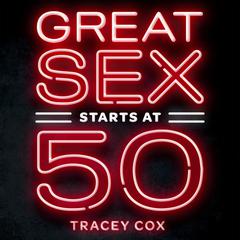 Great Sex Starts at 50: Age-Proof Your Libido & Transform Your Sex Life Audiobook, by Tracey Cox