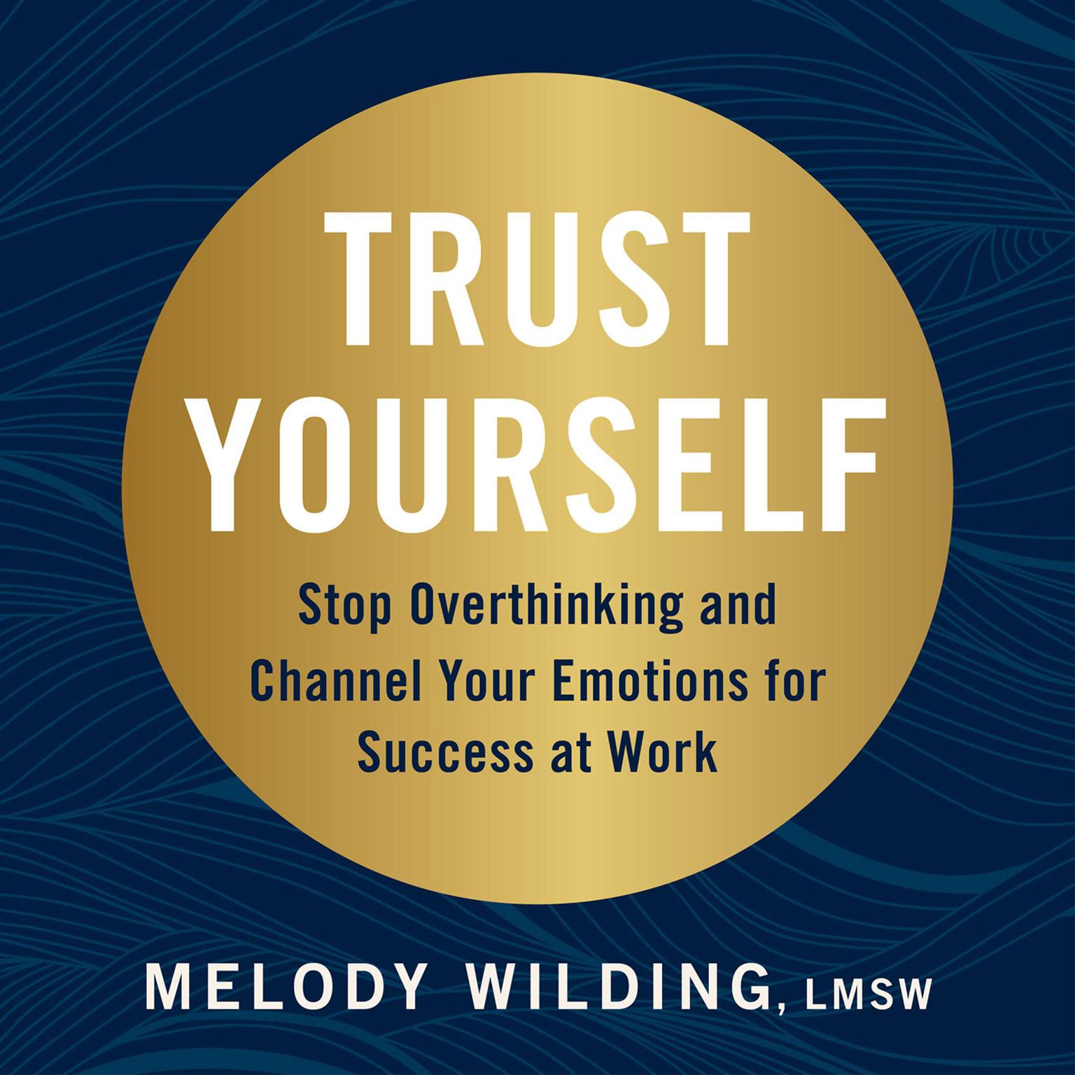 Trust Yourself: Stop Overthinking and Channel Your Emotions for Success at Work Audiobook, by Melody Wilding LMSW