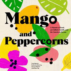 Mango and Peppercorns: A Memoir of Food, an Unlikely Family, and the American Dream Audiobook, by Tung Nguyen