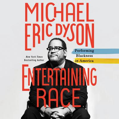 Entertaining Race: Performing Blackness in America Audiobook, by Michael Eric Dyson