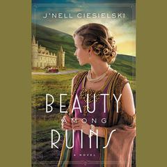Beauty Among Ruins Audiobook, by J’nell Ciesielski