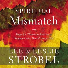 Spiritual Mismatch: Hope for Christians Married to Someone Who Doesn’t Know God Audiobook, by Lee Strobel