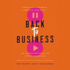 Back to Business: Finding Your Confidence, Embracing Your Skills, and Landing Your Dream Job After a Career Pause Audiobook, by Nancy McSharry Jensen