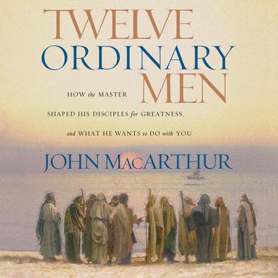 Twelve Ordinary Men Audiobook, by John MacArthur