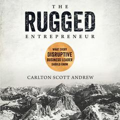 The Rugged Entrepreneur: What Every Disruptive Leader Should Know Audiobook, by Carlton Scott Andrew