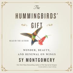 The Hummingbirds Gift: Wonder, Beauty, and Renewal on Wings Audiobook, by Sy Montgomery