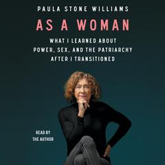 As a Woman: What I Learned about Power, Sex, and the Patriarchy after I Transitioned Audiobook, by Paula Stone Williams