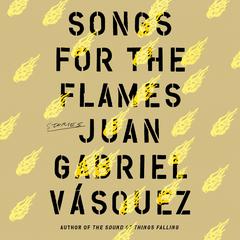 Songs for the Flames: Stories Audiobook, by Juan Gabriel Vásquez