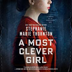 A Most Clever Girl: A Novel of An American Spy Audiobook, by Stephanie Marie Thornton