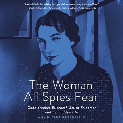 The Woman All Spies Fear: Code Breaker Elizebeth Smith Friedman and Her Hidden Life Audiobook, by 