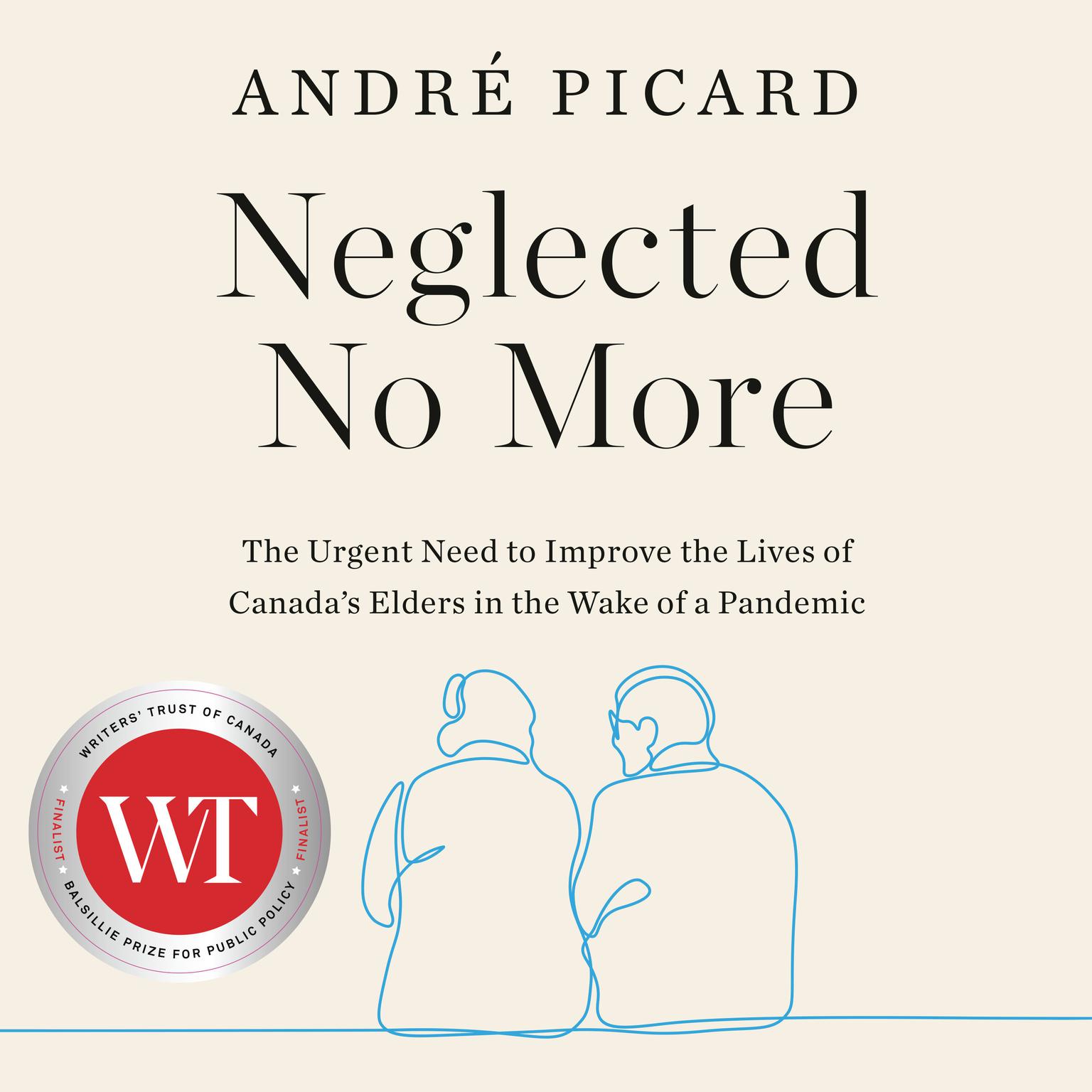 Neglected No More: The Urgent Need to Improve the Lives of Canadas Elders in the Wake of a Pandemic Audiobook, by Andre Picard