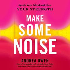 Make Some Noise: Speak Your Mind and Own Your Strength Audiobook, by Andrea Owen