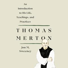 Thomas Merton: An Introduction to His Life, Teachings, and Practices Audiobook, by Jon M. Sweeney