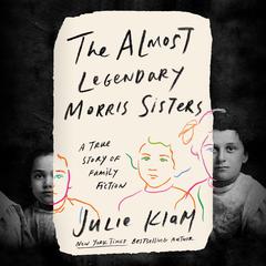 The Almost Legendary Morris Sisters: A True Story of Family Fiction Audiobook, by Julie Klam