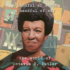 A Handful of Earth, A Handful of Sky: The World of Octavia Butler Audiobook, by Lynell George