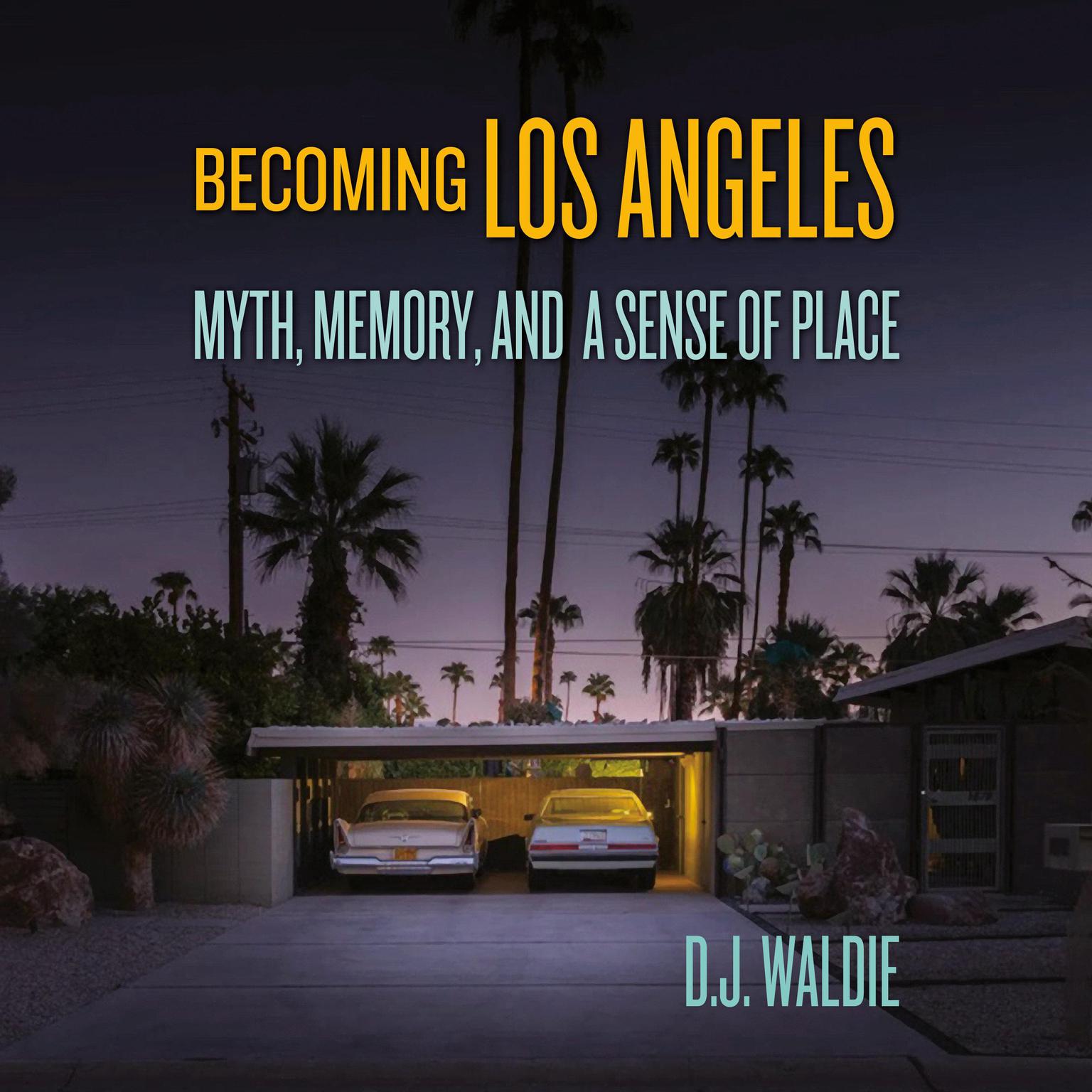 Becoming Los Angeles: Myth, Memory, and a Sense of Place Audiobook, by DJ Waldie