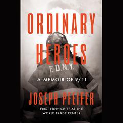 Ordinary Heroes: A Memoir of 9/11 Audiobook, by Joseph Pfeifer