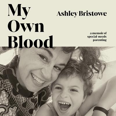 My Own Blood: A memoir of special-needs parenting Audiobook, by Ashley Bristowe