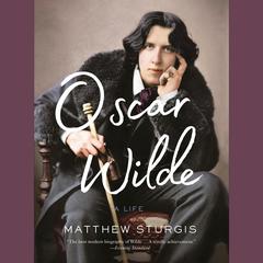 Oscar Wilde: A Life Audiobook, by Matthew Sturgis